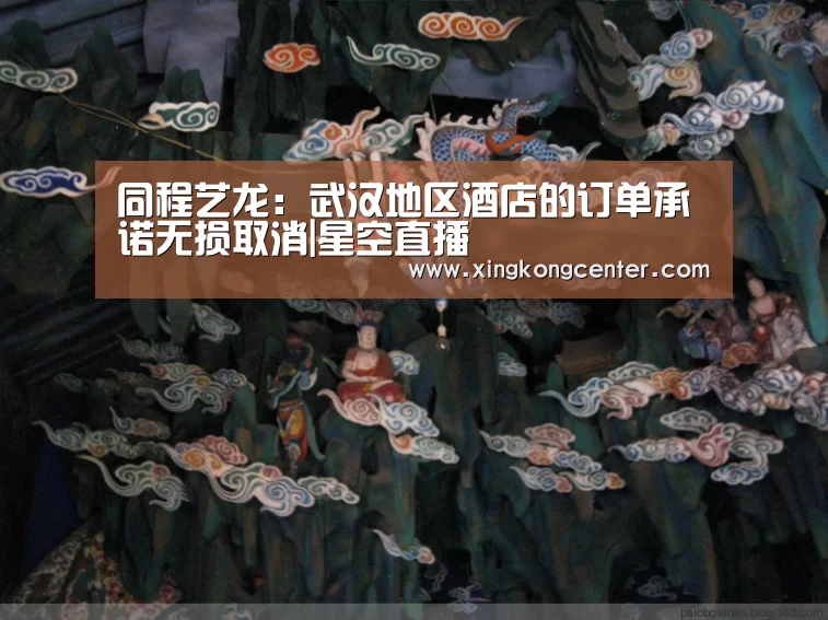 同程艺龙:武汉地区酒店的订单承诺无损取消|星空直播(图2) 星空官网